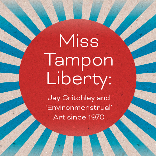 Miss Tampon Liberty: Jay Critchley and ‘Environmenstrual’ Art since 1970
